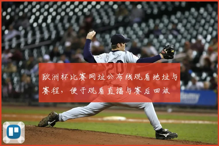 欧洲杯比赛网址公布线观看地址与赛程，便于观看直播与赛后回放