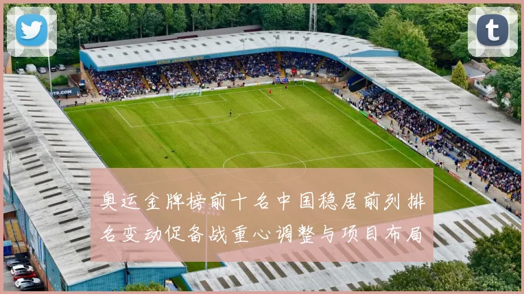 奥运金牌榜前十名中国稳居前列排名变动促备战重心调整与项目布局