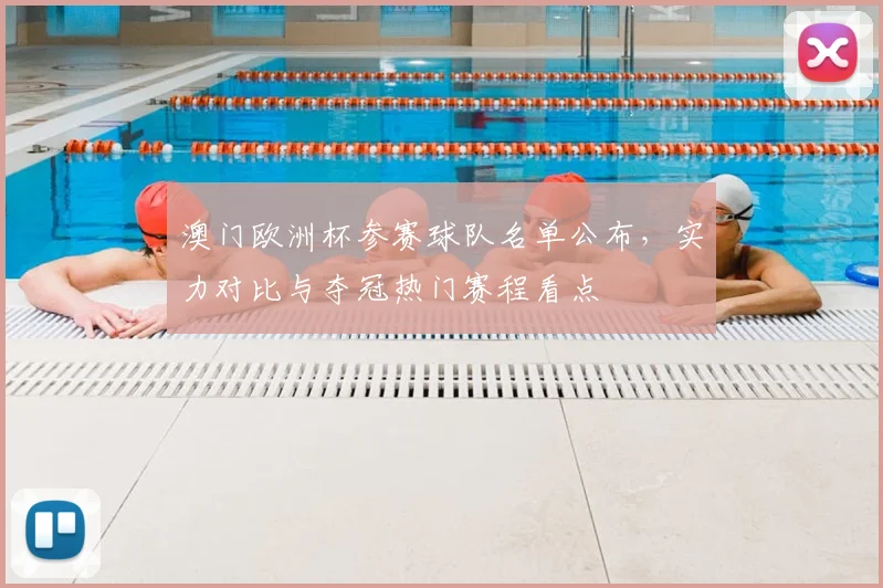 澳门欧洲杯参赛球队名单公布,实力对比与夺冠热门赛程看点