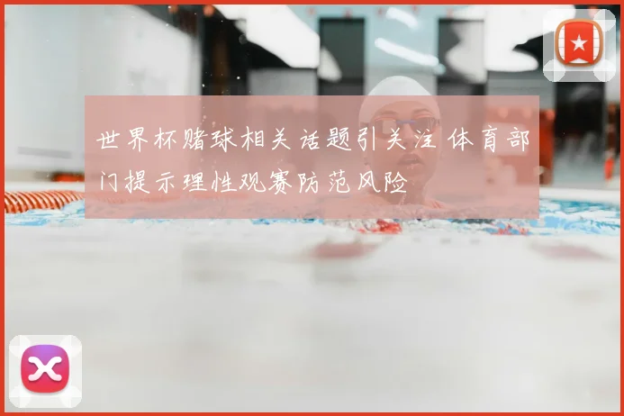 世界杯赌球相关话题引关注 体育部门提示理性观赛防范风险